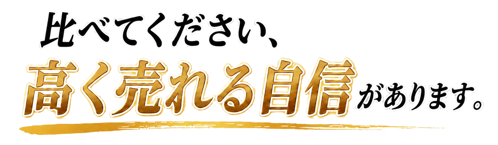 比べてください、高く売れる自信があります。